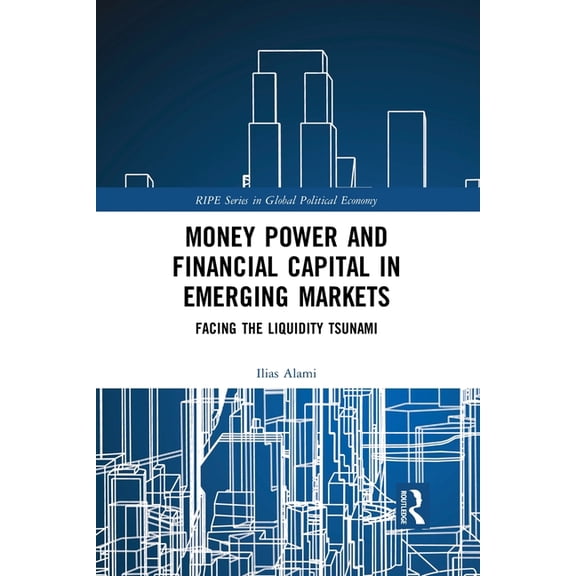 Ripe Global Political Economy Money Power and Financial Capital in Emerging Markets: Facing the Liquidity Tsunami, (Paperback)