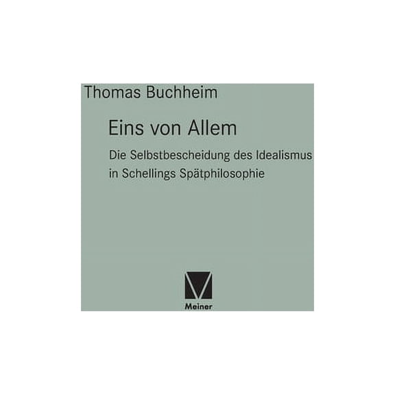 Eins von Allem: Die Selbstbescheidung des Idealismus in Schellings Spätphilosophie (Hardcover)