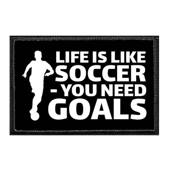 Life Is Like Soccer - You Need Goals - Removable Patch
