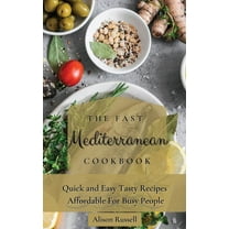 The Fast Mediterranean Cookbook: Quick and Easy Tasty Recipes Affordable For Busy People, (Hardcover)
