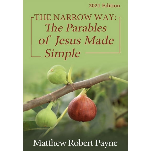 The Narrow Way: The Parables of Jesus Made Simple 2021 Edition, (Hardcover)