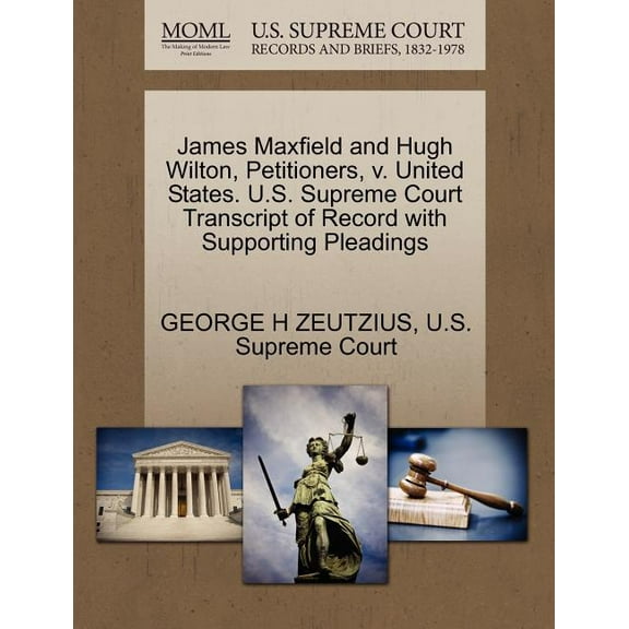 James Maxfield and Hugh Wilton, Petitioners, V. United States. U.S. Supreme Court Transcript of Record with Supporting Pleadings (Paperback)