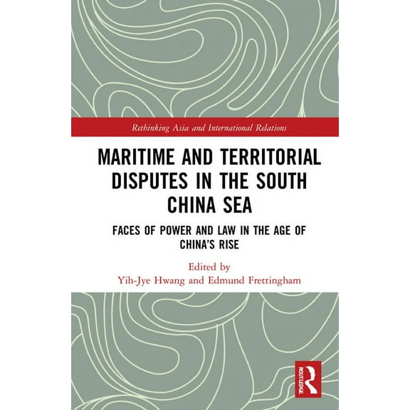 Rethinking Asia and International Relati Maritime and Territorial Disputes in the South China Sea: Faces of Power and Law in the Age of China's rise, (Paperback)