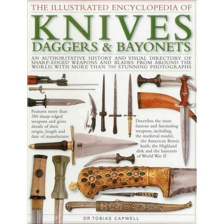 The Illustrated Encyclopedia of Knives, Daggers & Bayonets: An Authoritative and Visual Directory of Sharp-Edged Weapons and Blades from Around the World, With More Than 700 Stunning Photographs