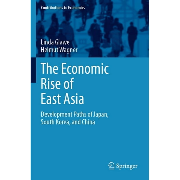 Contributions to Economics The Economic Rise of East Asia: Development Paths of Japan, South Korea, and China, (Paperback)