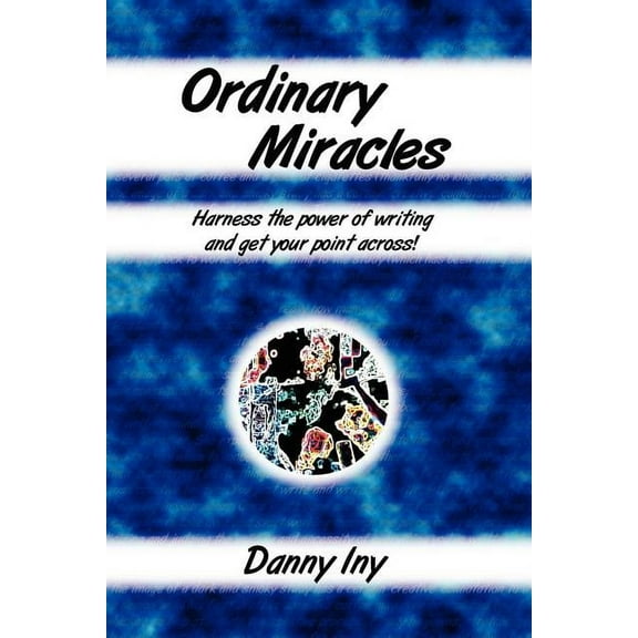 Ordinary Miracles - Harness the power of writing and get your point across! (Paperback)