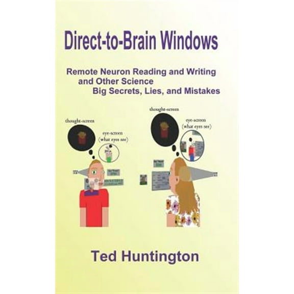 Direct to Brain Windows, Remote Neuron Reading and Writing and Other Science Big Secrets, Lies, and Mistakes