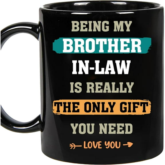 Father's day gifts for Brother in law, Being My Brother-in-law Is Really The Only Gift You Need, Birthday, Christmas Ceramic Coffee Mug (Black, 11oz)