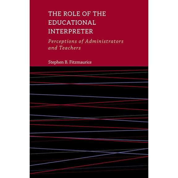 Interpreter Education: The Role of the Educational Interpreter : Perceptions of Administrators and Teachers (Series #11) (Hardcover)