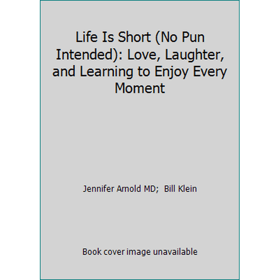 Pre-Owned Life Is Short (No Pun Intended): Love, Laughter, and Learning to Enjoy Every Moment (Hardcover) 1476794707 9781476794709