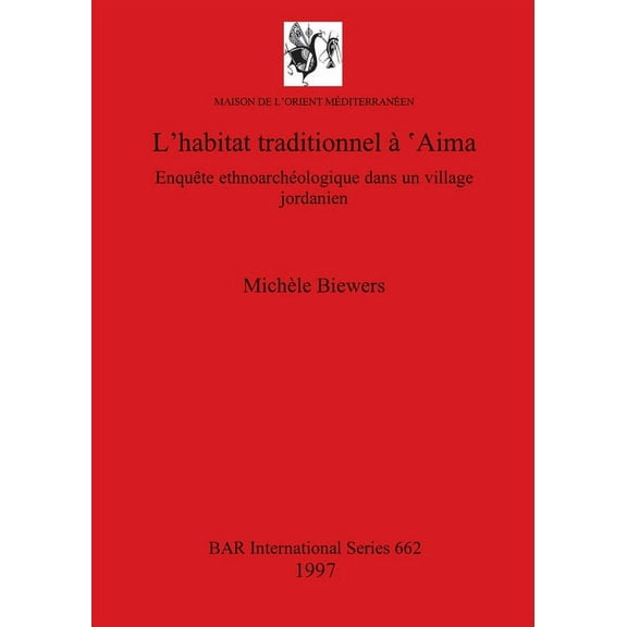 BAR International: L'habitat traditionnel à 'Aima: Enquête ethnoarchéologique dans un village jordanien (Paperback)