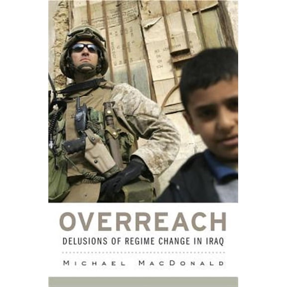 Overreach: Delusions of Regime Change in Iraq (Hardcover)