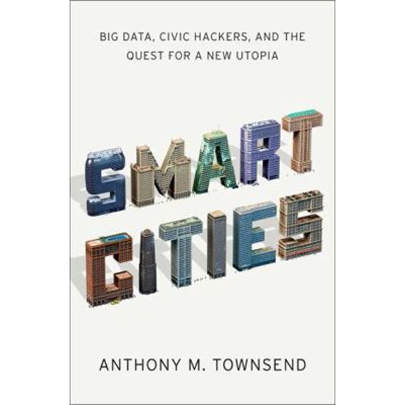 Pre-Owned Smart Cities: Big Data, Civic Hackers, and the Quest for a New Utopia (Hardcover) 0393082873 9780393082876