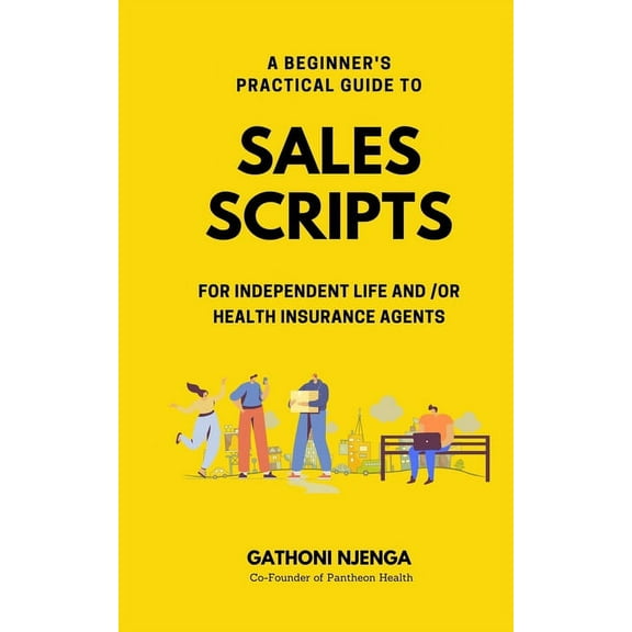 A Beginner's Practical Guide to Sales Scripts for Independent Life and /Or Health Insurance Agents, (Paperback)