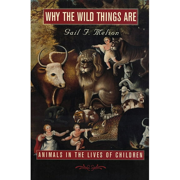 Why the Wild Things Are: Animals in the Lives of Children (Paperback)