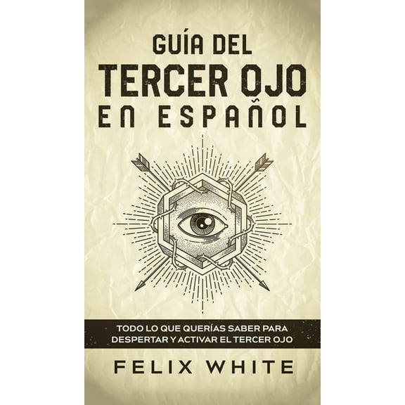 GuÃa del Tercer Ojo en Español: Todo lo que querÃas saber para despertar y activar el tercer ojo, (Hardcover)