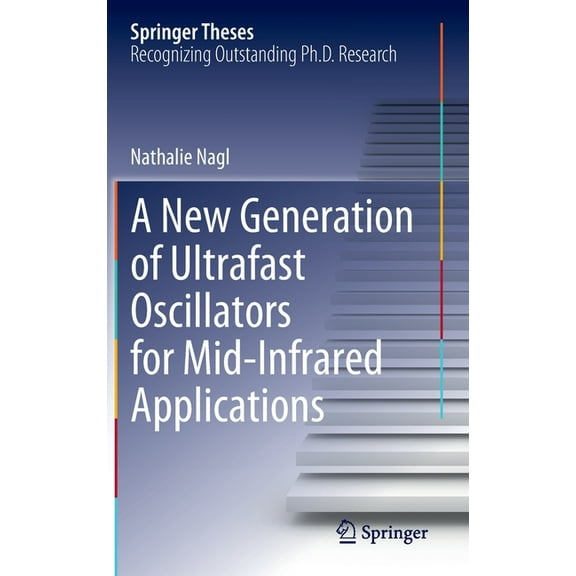 Springer Theses A New Generation of Ultrafast Oscillators for Mid-Infrared Applications, (Hardcover)