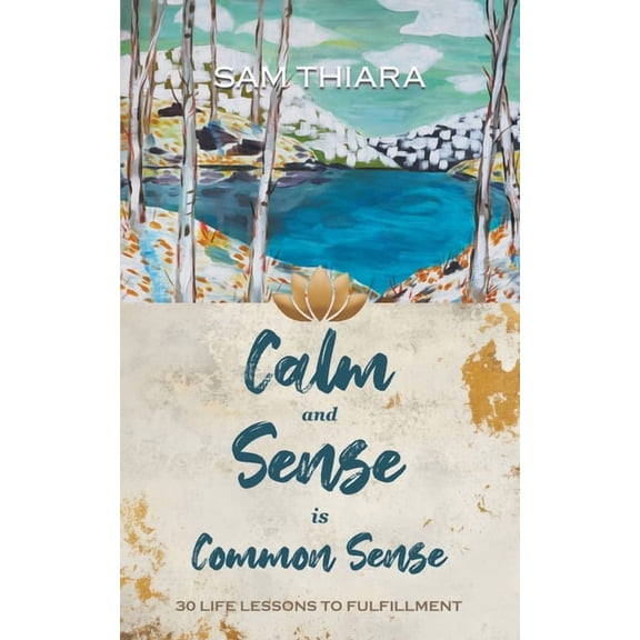 Calm and Sense is Common Sense: 30 Life Lessons to Fulfillment, (Paperback)