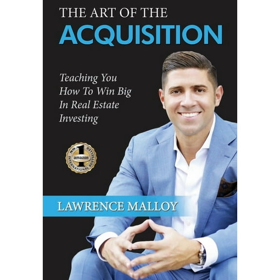 The Art of the Acquisition: Teaching You How To Win Big In Real Estate Investing, (Hardcover)