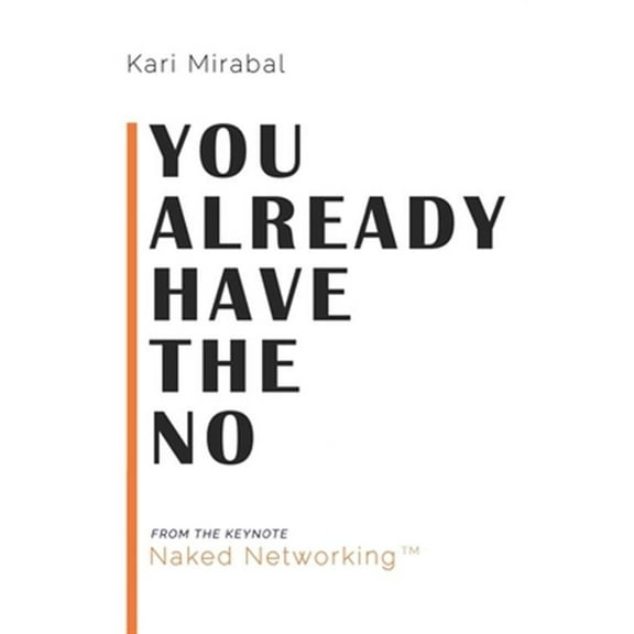 You Already Have the No: Naked Networking (Paperback) by Kari Mirabal