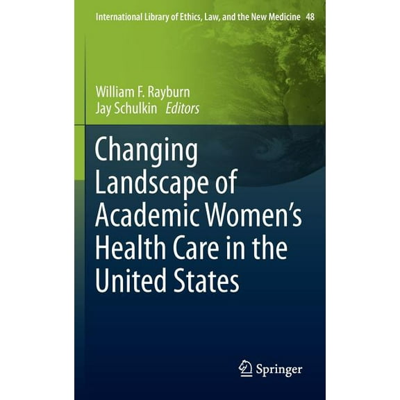 International Library of Ethics, Law, an Changing Landscape of Academic Women's Health Care in the United States, Book 48, (Hardcover)
