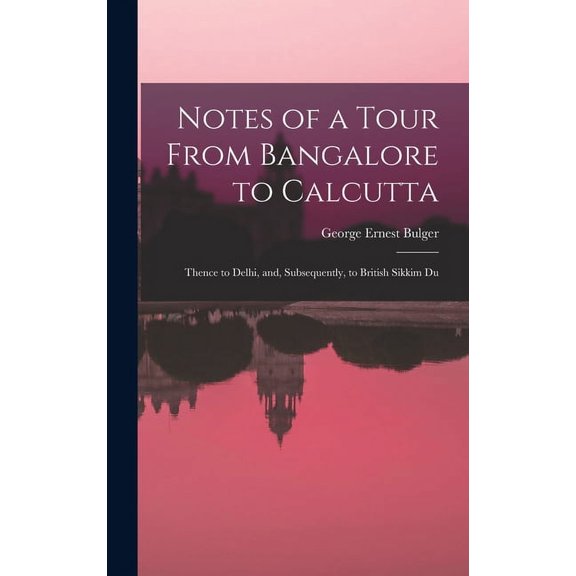 Notes of a Tour From Bangalore to Calcutta: Thence to Delhi, and, Subsequently, to British Sikkim Du (Hardcover)