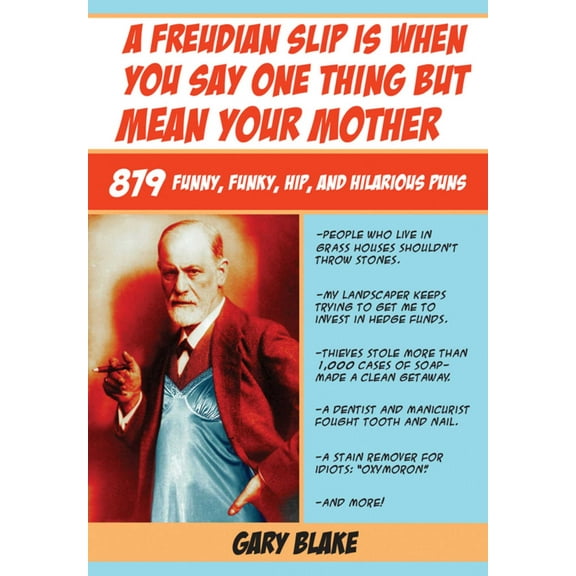 A Freudian Slip Is When You Say One Thing but Mean Your Mother : 879 Funny Funky Hip and Hilarious Puns (Paperback)