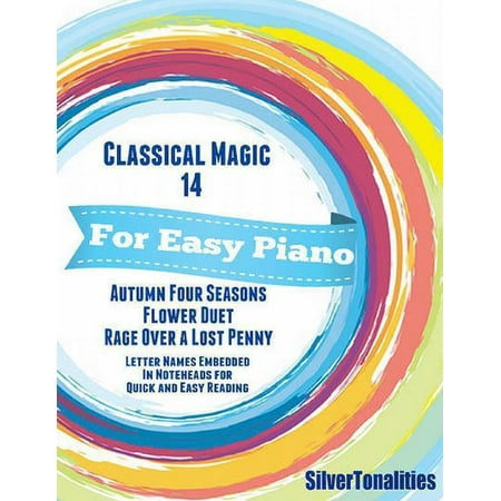 Classical Magic 14 - For Easy Piano Autumn Four Seasons Flower Duet Rage Over a Lost Penny Letter Names Embedded In Noteheads for Quick and Easy Reading -