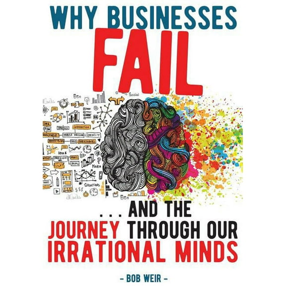 Why Businesses Fail: ... and the journey through our irrational minds, (Paperback)