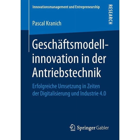 Innovationsmanagement Und Entrepreneursh GeschÃ¤ftsmodellinnovation in Der Antriebstechnik: Erfolgreiche Umsetzung in Zeiten Der Digitalisierung Und Industrie 4.0, (Paperback)
