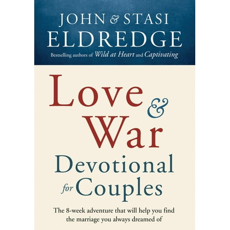 Love and War Devotional for Couples : The Eight-Week Adventure That Will Help You Find the Marriage You Always Dreamed