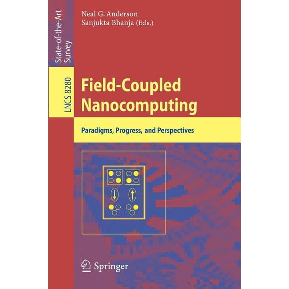 Field-Coupled Nanocomputing: Paradigms, Progress, and Perspectives, (Paperback)