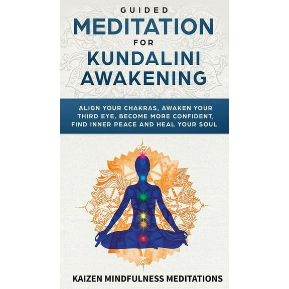 Guided Meditation for Kundalini Awakening: Align Your Chakras, Awaken Your Third Eye, Become More Confident, Find Inner , (Hardcover)