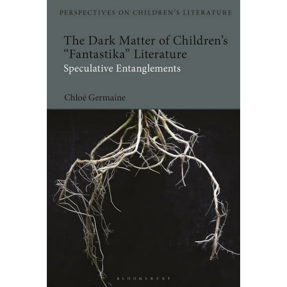 Bloomsbury Perspectives on Children's Li The Dark Matter of Children's 'Fantastika' Literature: Speculative Entanglements, (Paperback)