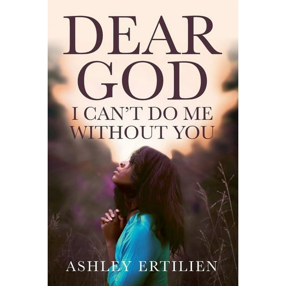 Dear God, I Can't Do Me Without You, (Paperback)