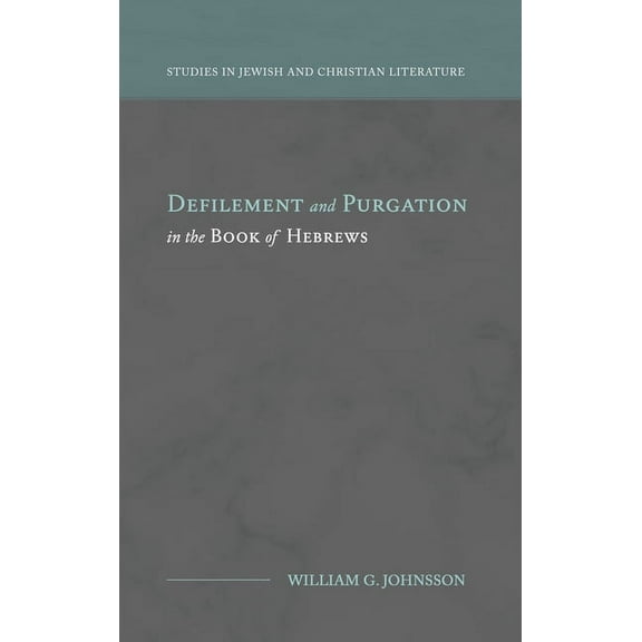 Studies in Jewish and Christian Literatu Defilement and Purgation in the Book of Hebrews, (Hardcover)