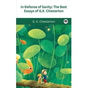 In Defense Of Sanity: The Best Essays of G.K. Chesterton (Hardcover)