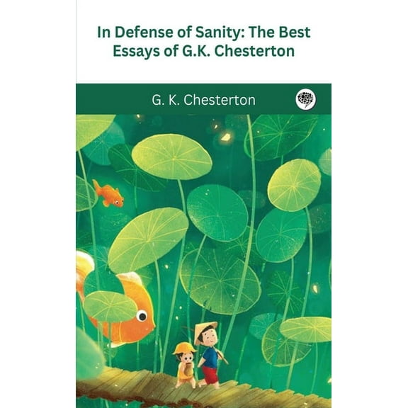 In Defense Of Sanity: The Best Essays of G.K. Chesterton, (Hardcover)