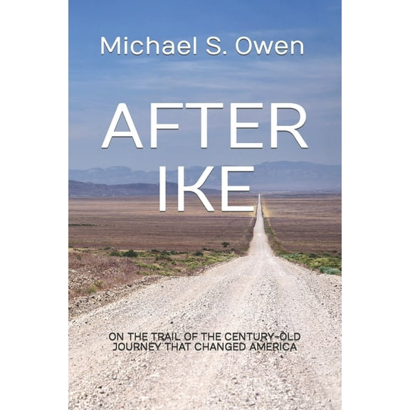 After Ike: On the Trail of the Century-old Journey That Changed America (Paperback) by Michael S Owen