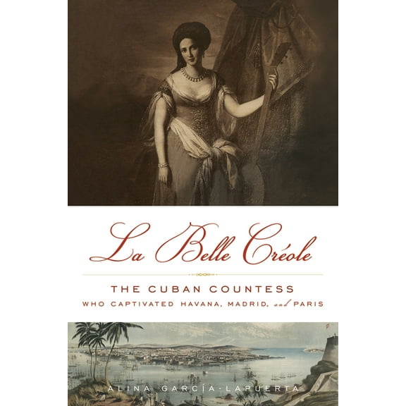 La Belle Créole : The Cuban Countess Who Captivated Havana, Madrid, and Paris (Paperback)