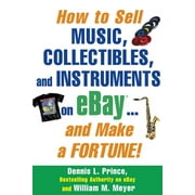 How to Sell Music, Collectibles, and Instruments on eBay. And Make a Fortune  Paperback  Dennis Prince, William M. Meyer