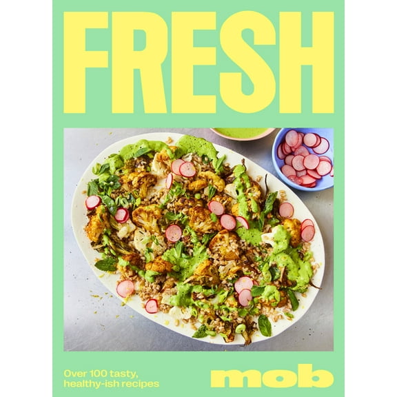 Fresh Mob: Over 100 Tasty, Healthy-Ish Recipes, (Hardcover)