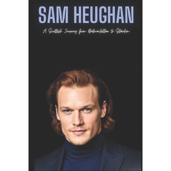 Sam Heughan: A Scottish Journey from Balmaclellan to Stardom (Paperback)