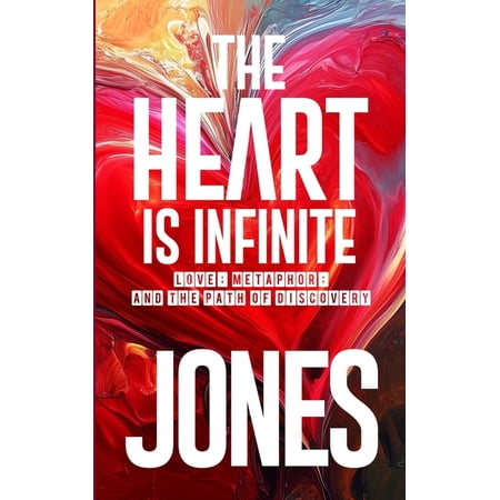 The Heart Is Infinite: Love Metaphor and the Path of Discovery (Paperback)