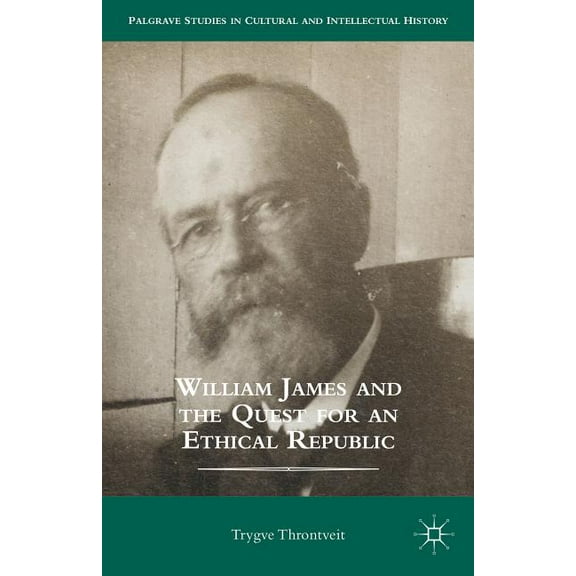 Palgrave Studies in Cultural and Intelle William James and the Quest for an Ethical Republic, (Hardcover)