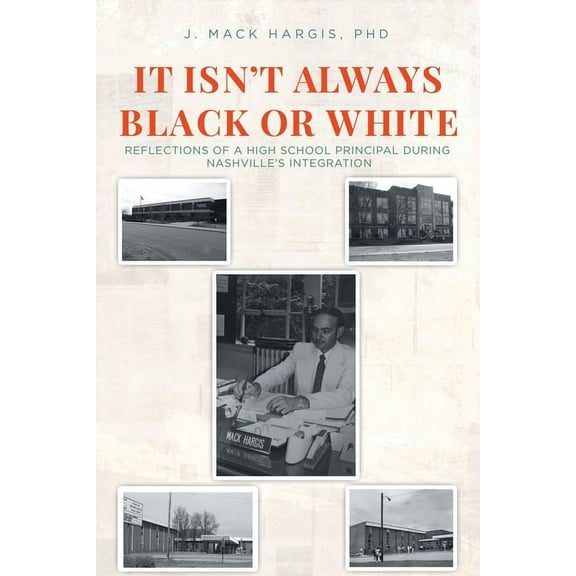 It Isn't Always Black or White: Reflections of a High School Principal During Nashville's Integration, (Paperback)