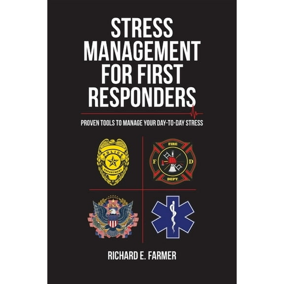 Stress Management for First Responders: Proven Tools to Manage Your Day-to-Day Stress, (Paperback)