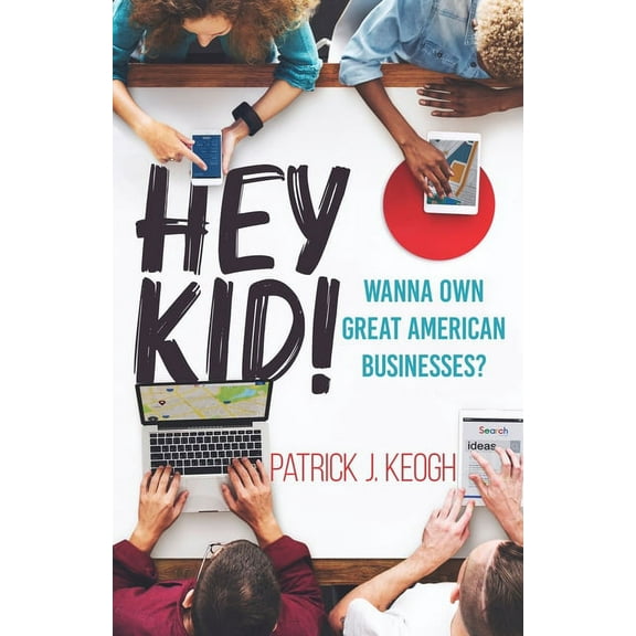 Hey Kid!: Wanna Own Great American Businesses?, (Paperback)
