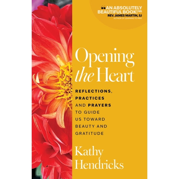 Opening the Heart: Reflections, Practices and Prayers to Guide Us Toward Beauty and Gratitude, (Paperback)