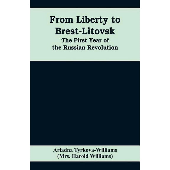 From Liberty to Brest-Litovsk: The first year of the Russian revolution, (Paperback)